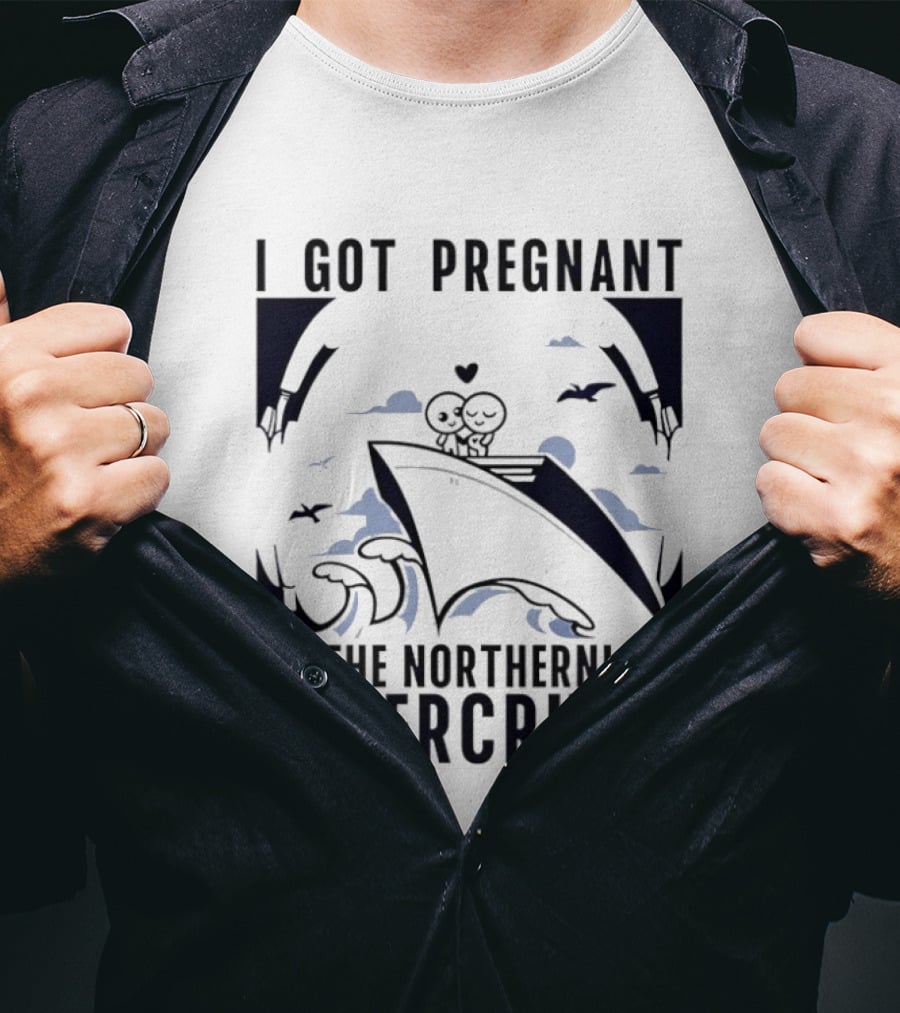 I Got Pregnant On The Northernlion Supercruise Romantic Humor Cruise T-Shirt