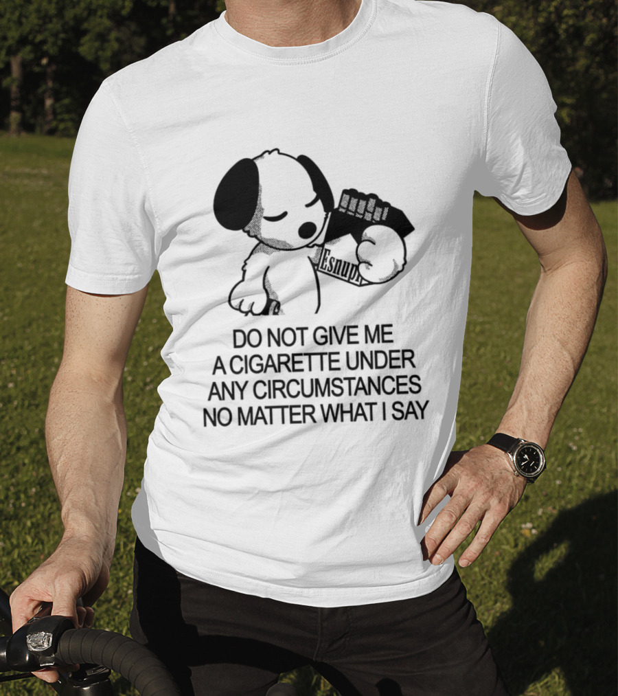 Snoopy Holding Marlboro Esnupi Do Not Give Me A Cigarette Under Any Circumstances No Matter What I Say T-Shirt