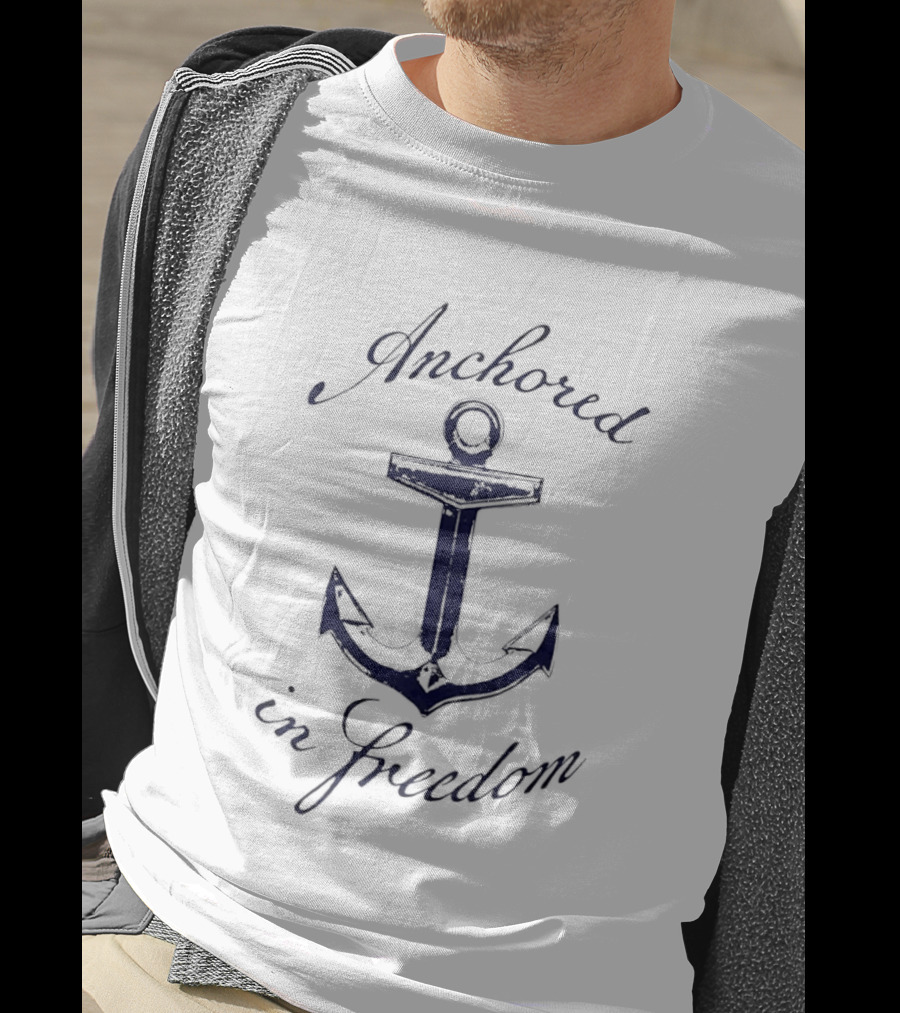 Anchored In Freedom Nautical Theme With Anchor T-Shirt