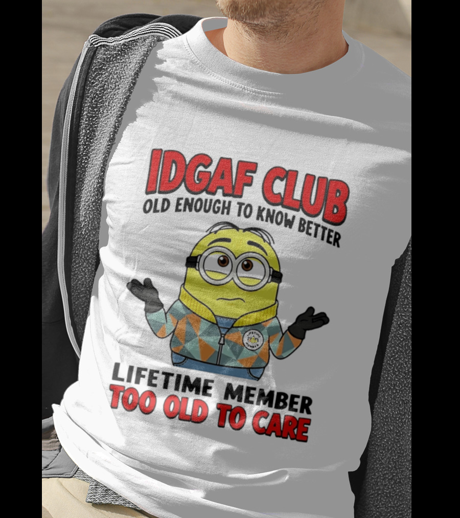 IDGAF Club Old Enough To Know Better Lifetime Member Too Old To Care Minion T-Shirt