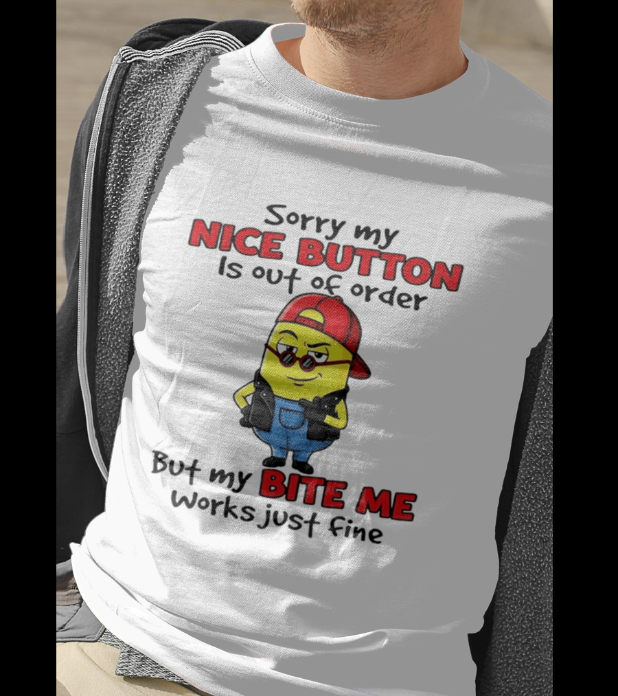 Sorry My Nice Button Is Out Of Order But My Bite Me Works Just Fine Minion T-Shirt