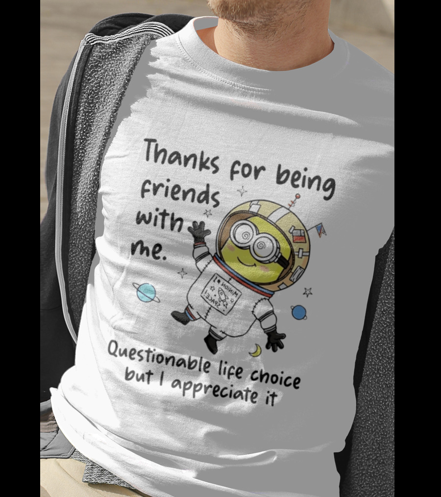 Thanks For Being Friends With Me Questionable Life Choice But I Appreciate It Minion Floating Astronaut With Planets And Stars T-Shirt