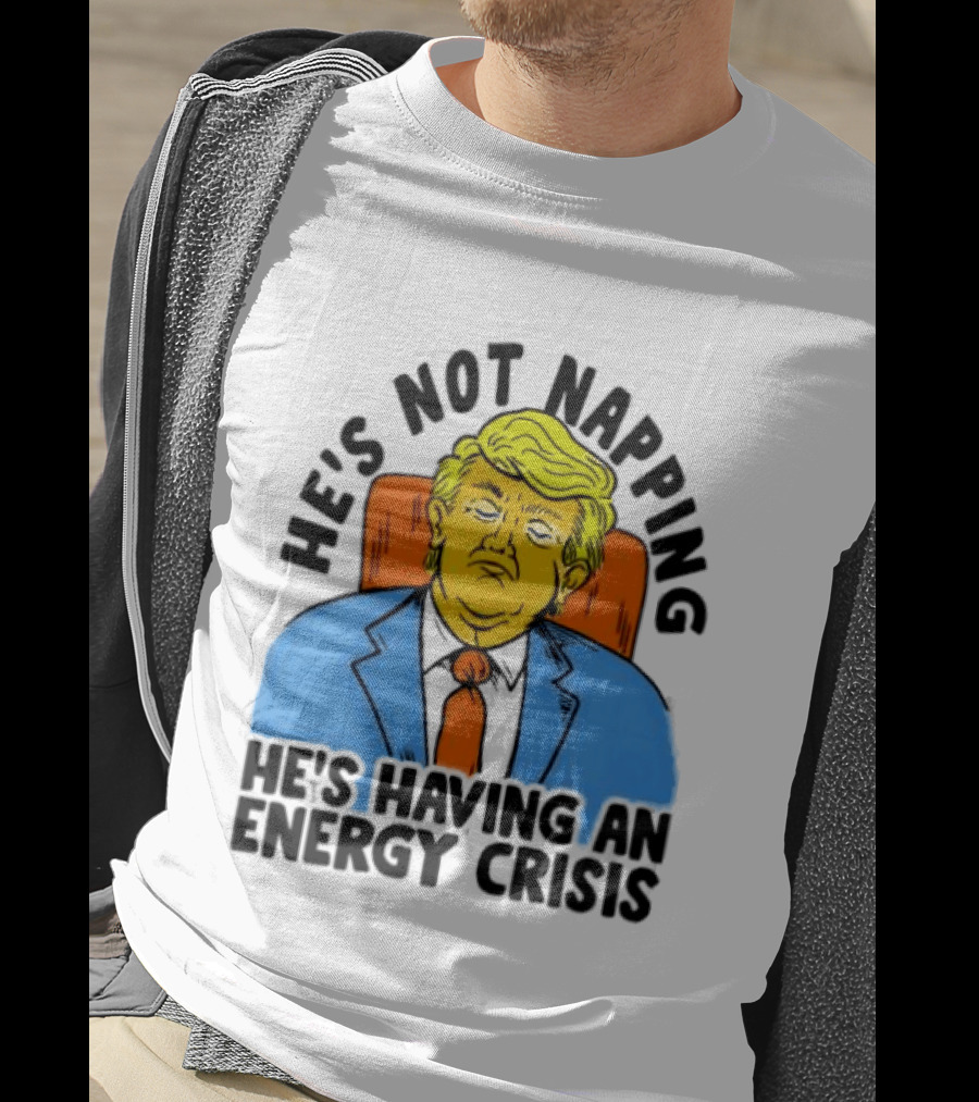 He's Not Napping He's Having An Energy Crisis Trump Sarcastic Boss Dog T-Shirt