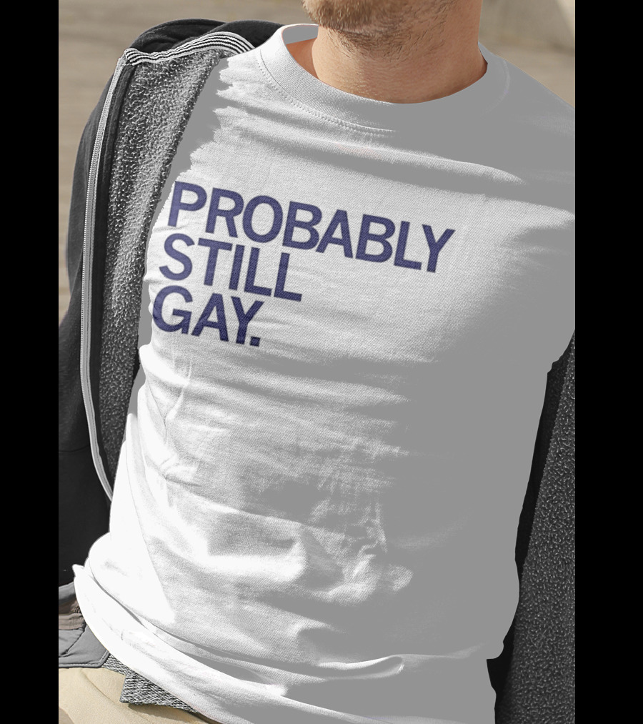 Probably Still Gay T-Shirt