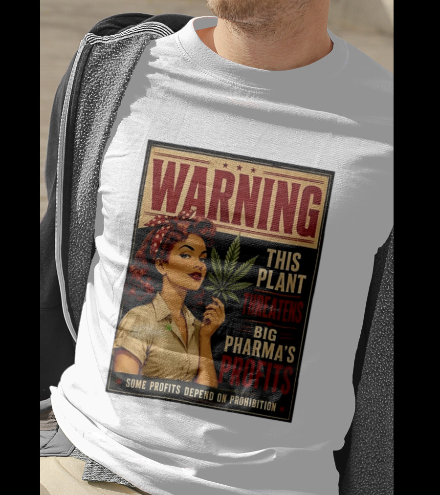 Warning This Plant Threatens Big Pharma's Profits Some Profits Depend On Prohibition T-Shirt