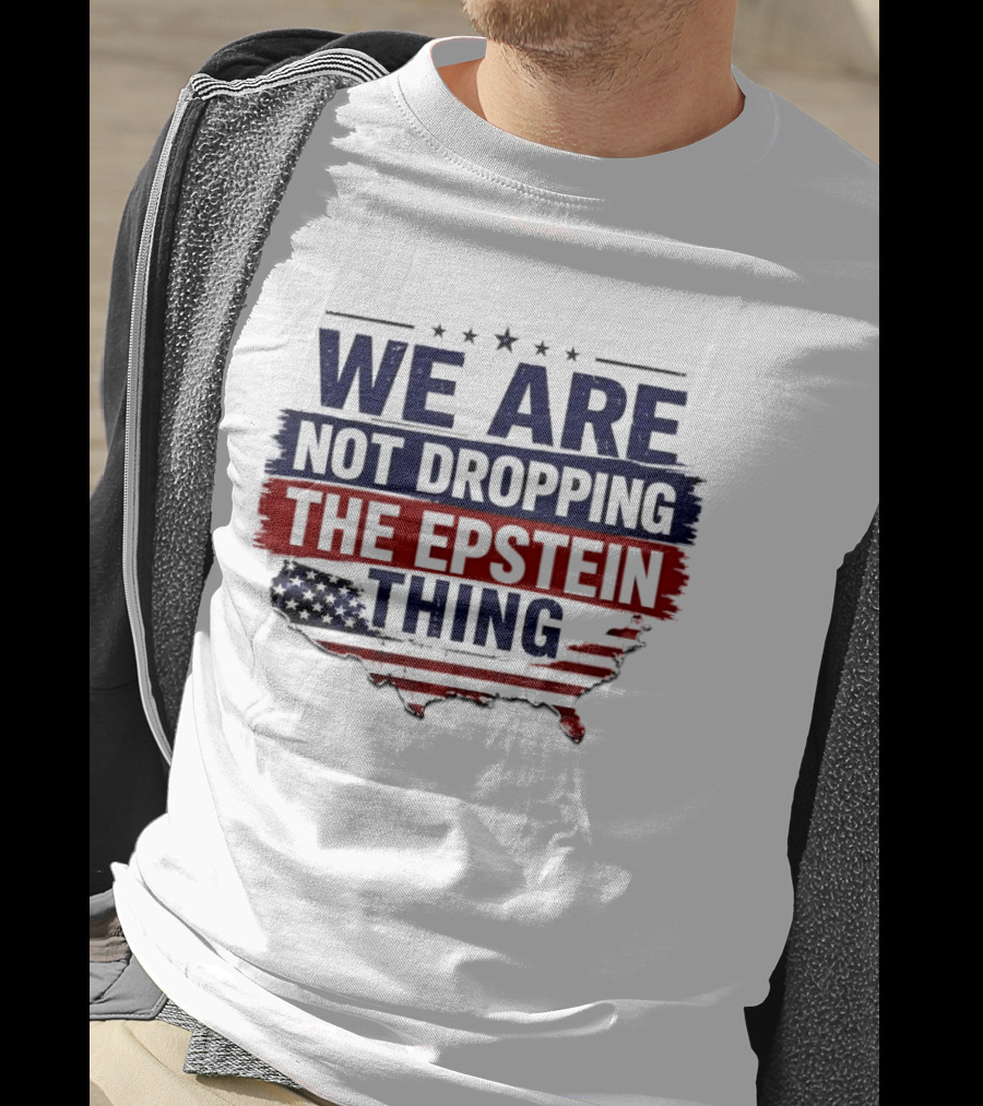 We Are Not Dropping The Epstein Thing USA Map Flag Stars T-Shirt