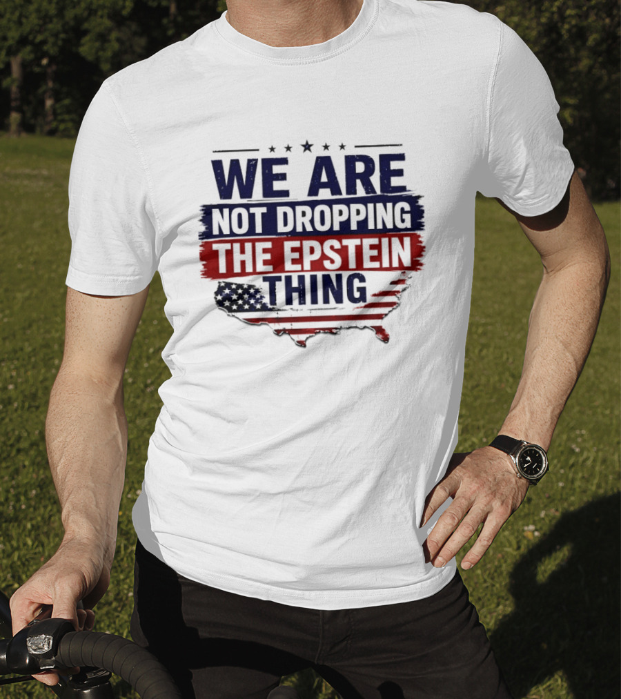 We Are Not Dropping The Epstein Thing USA Map Flag Stars T-Shirt