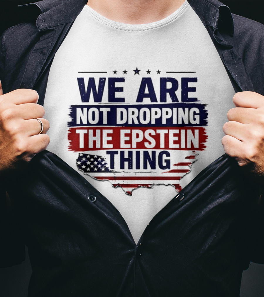 We Are Not Dropping The Epstein Thing USA Map Flag Stars T-Shirt