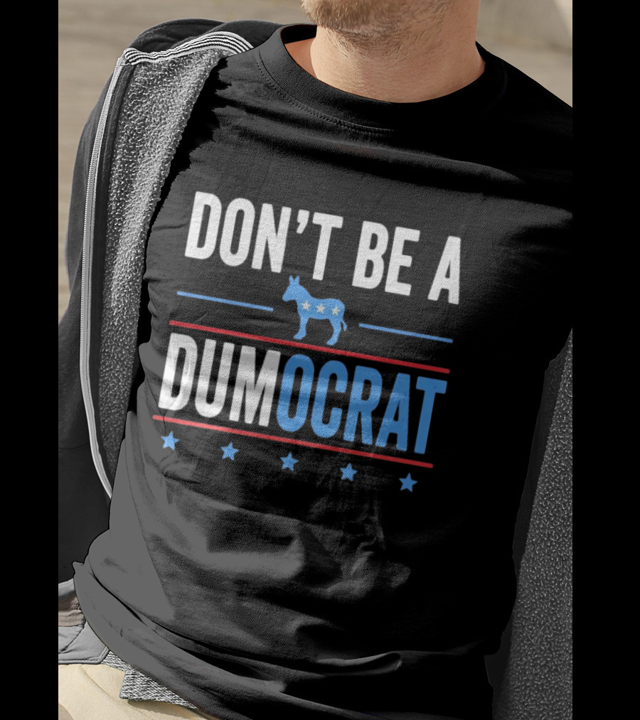 Don't Be A Dumocrat Political Message With Blue Donkey And Stars T-Shirt