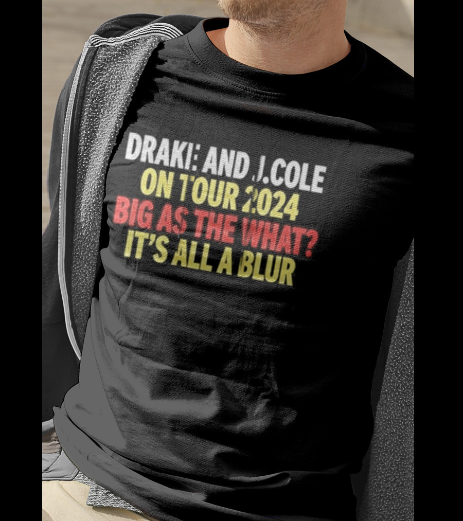 Drake And J. Cole On Tour 2024 Big As The What? It's All A Blur T-Shirt