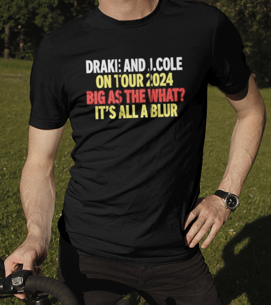 Drake And J. Cole On Tour 2024 Big As The What? It's All A Blur T-Shirt