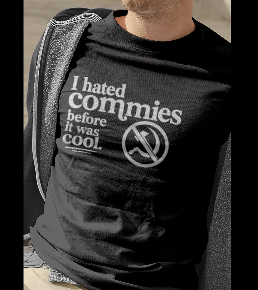 The Officer Tatum I Hated Commies Before It Was T-Shirt
