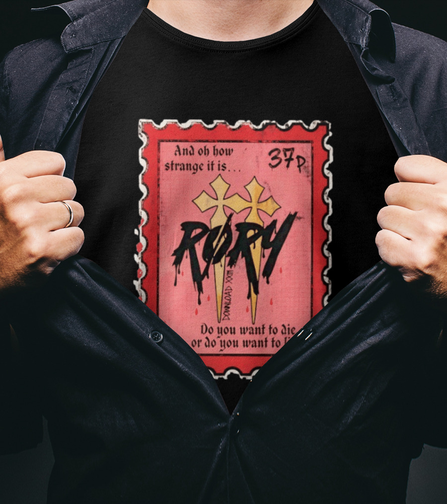 And Oh How Strange It Is Rory 37p Do You Want To Die Or Live T-Shirt