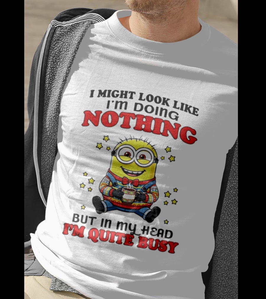 I Might Look Like I'm Doing Nothing Minion But In My Head I'm Quite Busy T-Shirt