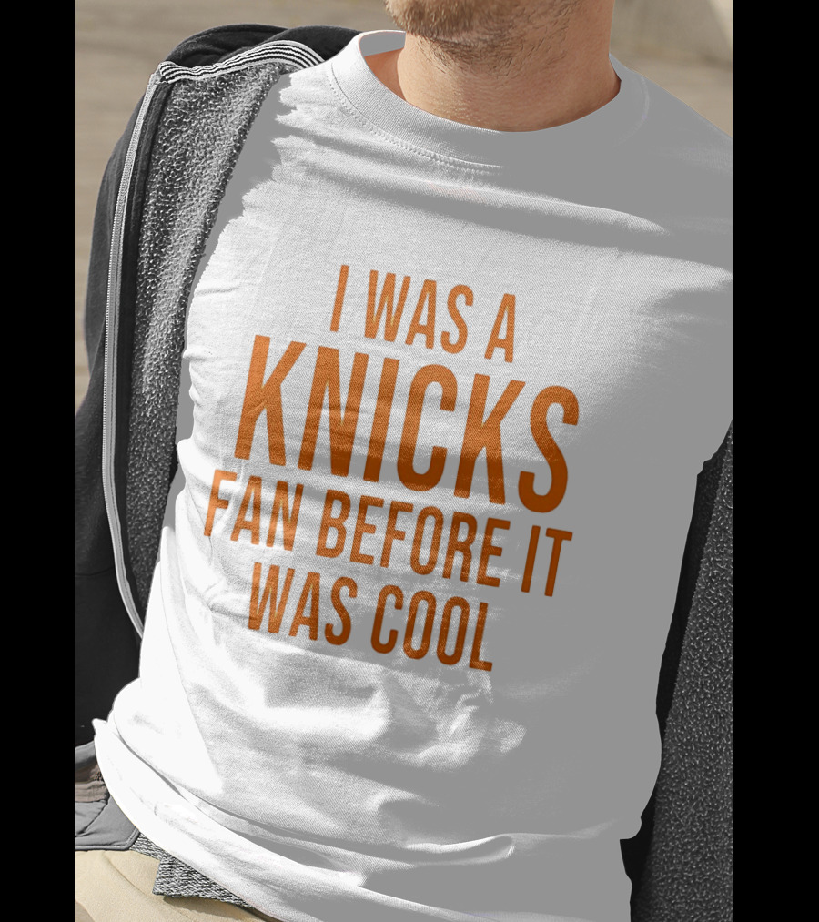 I Was A Knicks Fan Before It Was T-Shirt