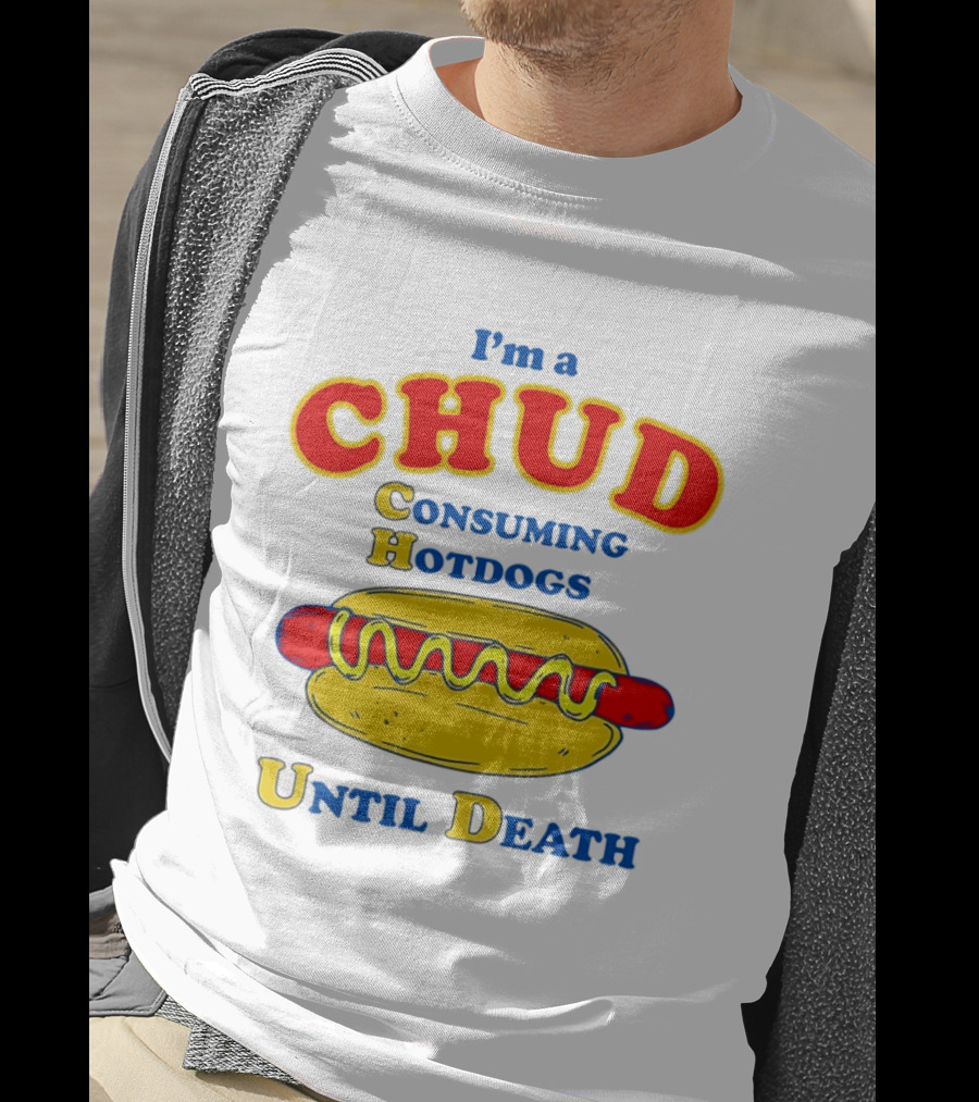 I'm A Chud Consuming Hotdogs Until Death T-Shirt