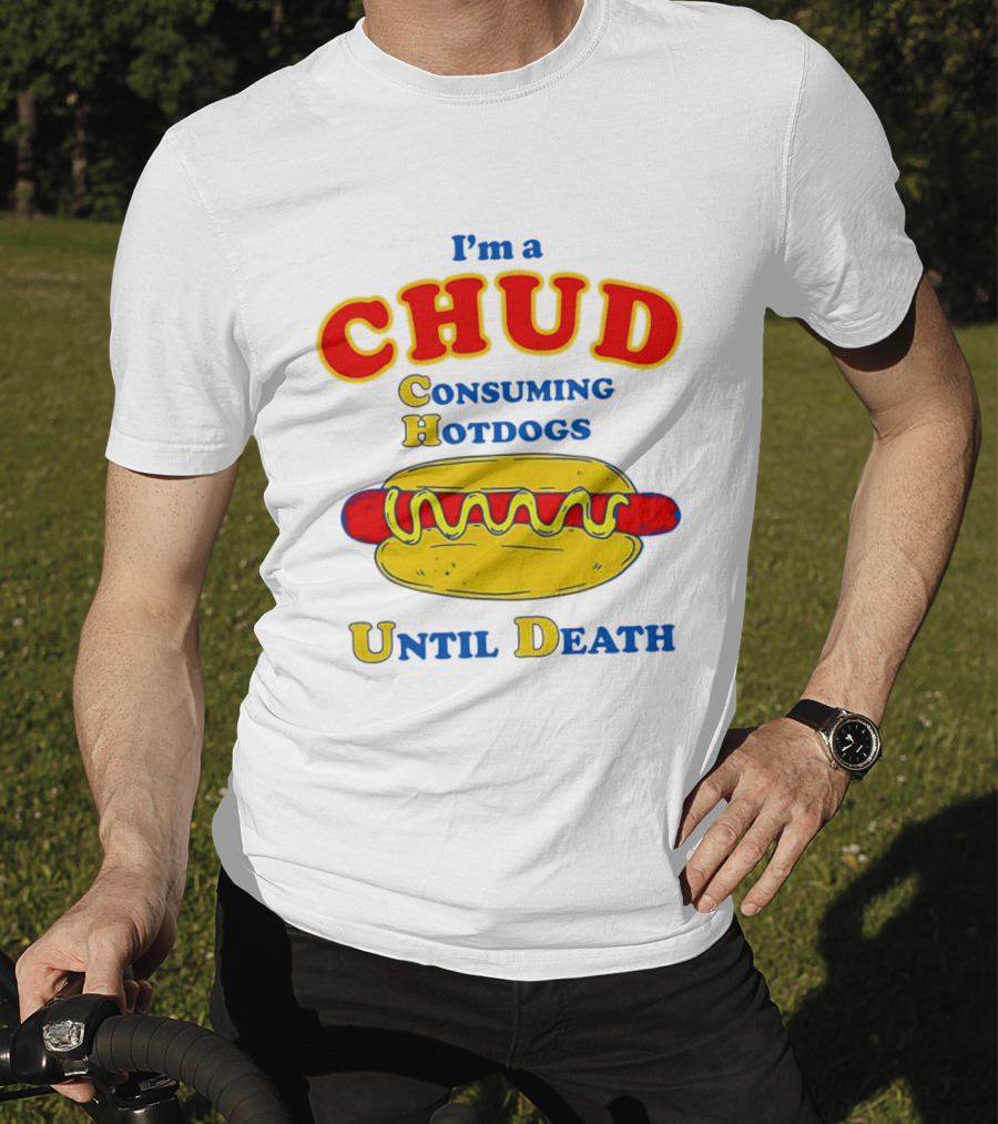 I'm A Chud Consuming Hotdogs Until Death T-Shirt