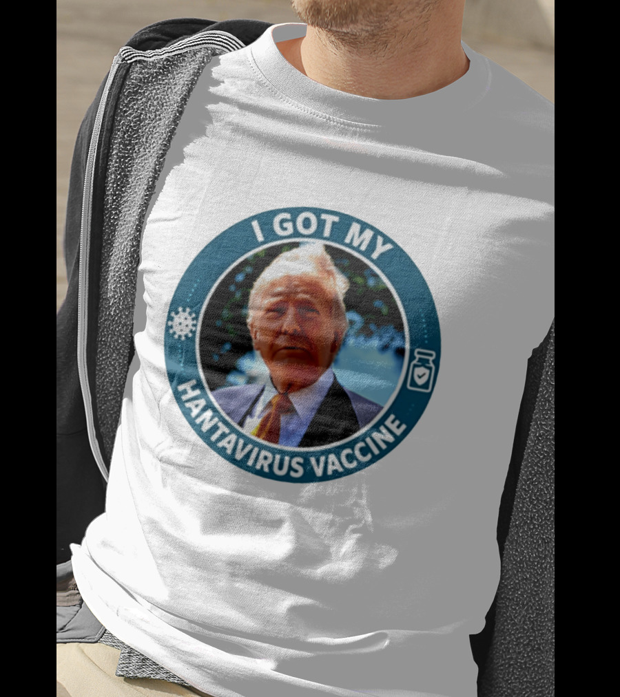 I Got My Hantavirus Vaccine Donald Trump T-Shirt