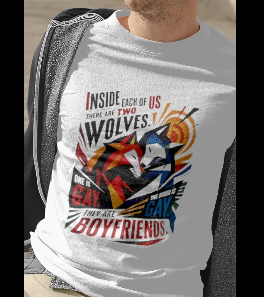Inside Each Of Us There Are Two Wolves One Is Gay The Other Is Gay They Are Boyfriends T-Shirt