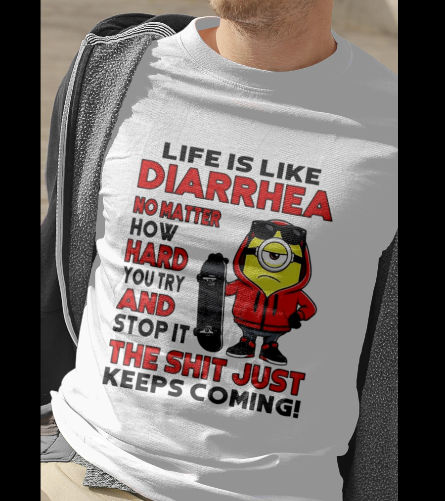 Life Is Like Diarrhea No Matter How Hard You Try Minion T-Shirt