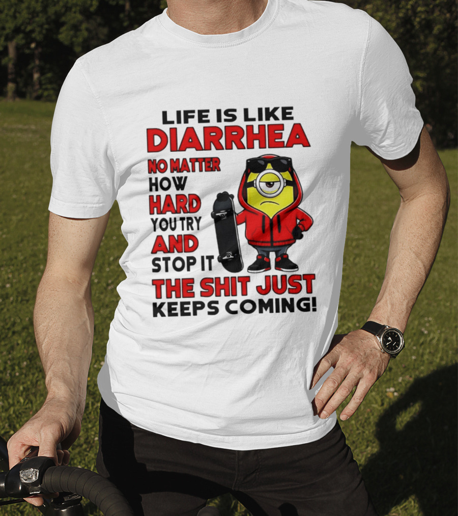 Life Is Like Diarrhea No Matter How Hard You Try Minion T-Shirt