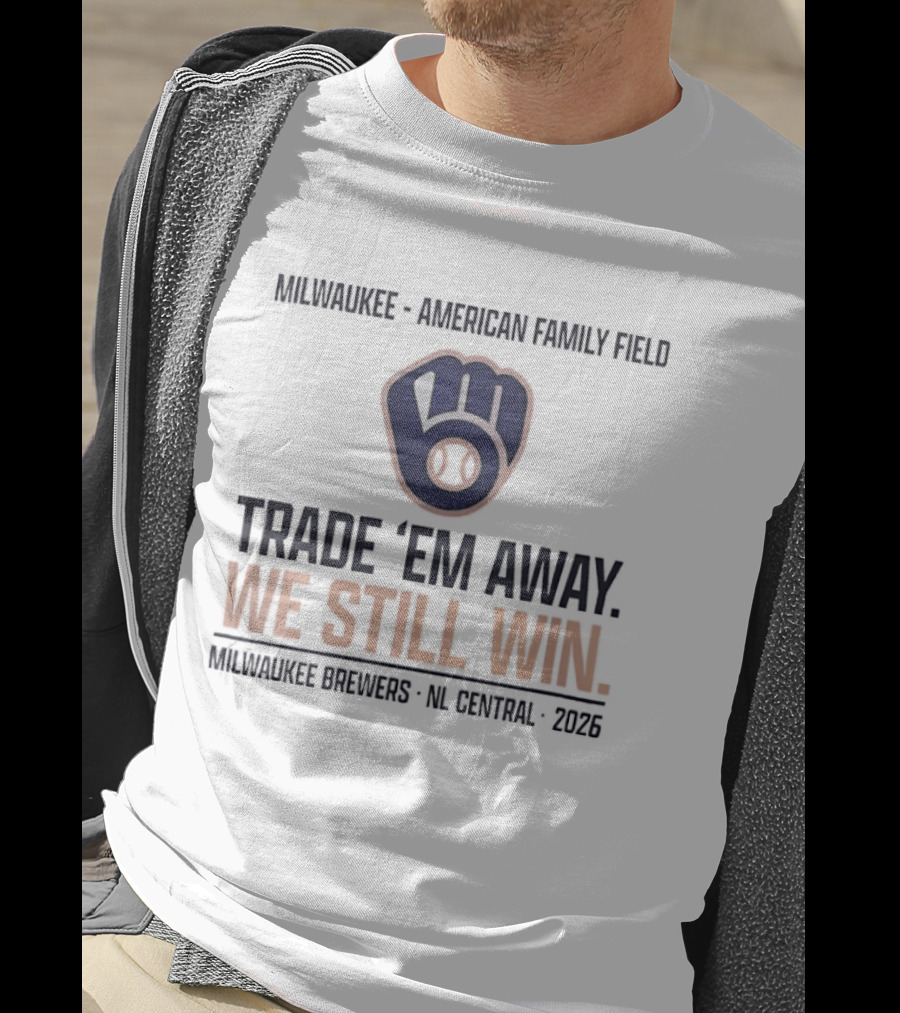Milwaukee Brewers Trade 'Em Away We Still Win American Family Field NL Central 2026 T-Shirt