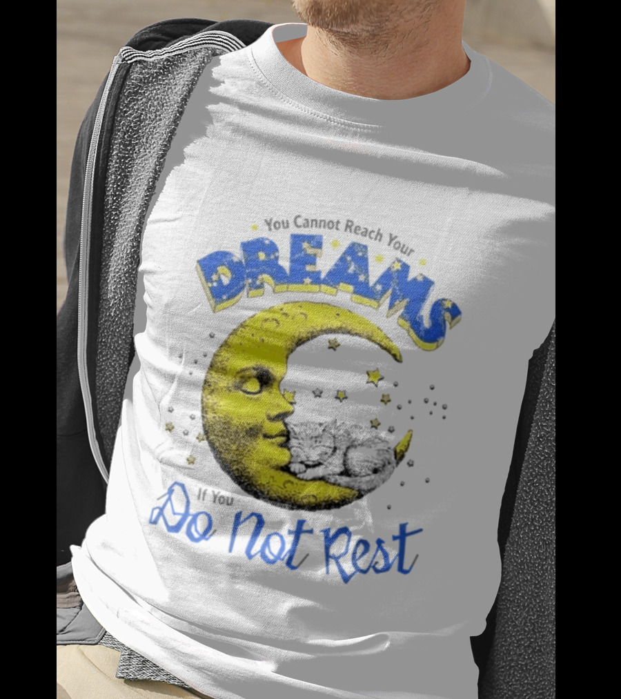 You Cannot Reach Your Dreams Moon If You Do Not Rest T-Shirt
