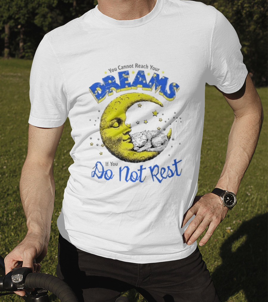You Cannot Reach Your Dreams Moon If You Do Not Rest T-Shirt