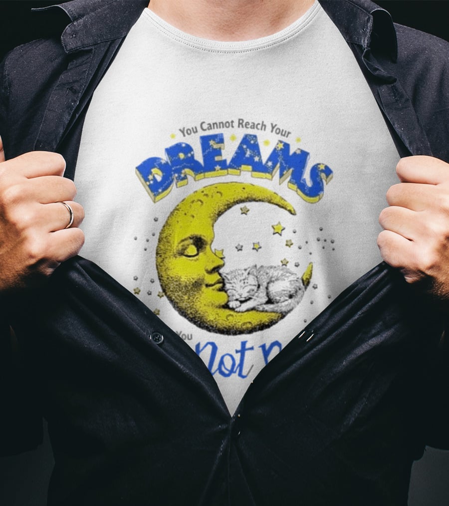 You Cannot Reach Your Dreams Moon If You Do Not Rest T-Shirt