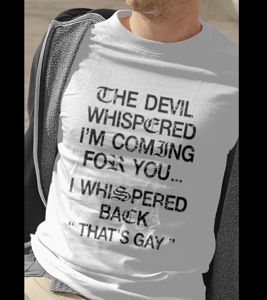 The Devil Whispered I'm Coming For You I Whispered Back That's Gay T-Shirt