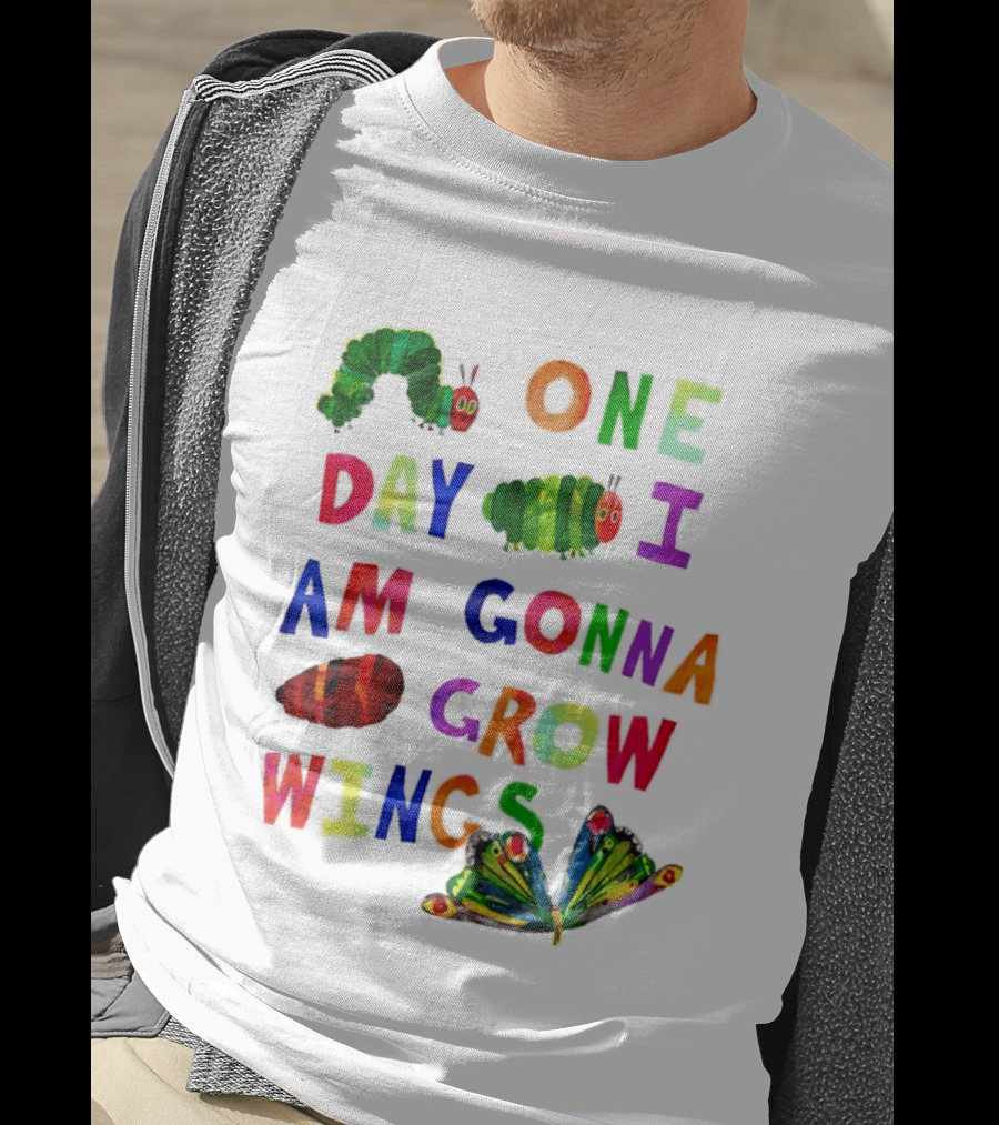 The Very Hungry Caterpillar One Day I Am Gonna Grow Wings Colorful Text And Butterfly T-Shirt