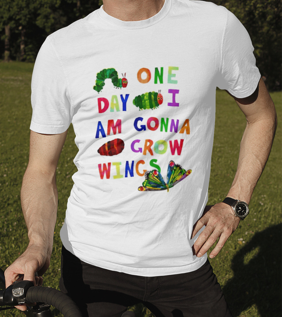 The Very Hungry Caterpillar One Day I Am Gonna Grow Wings Colorful Text And Butterfly T-Shirt