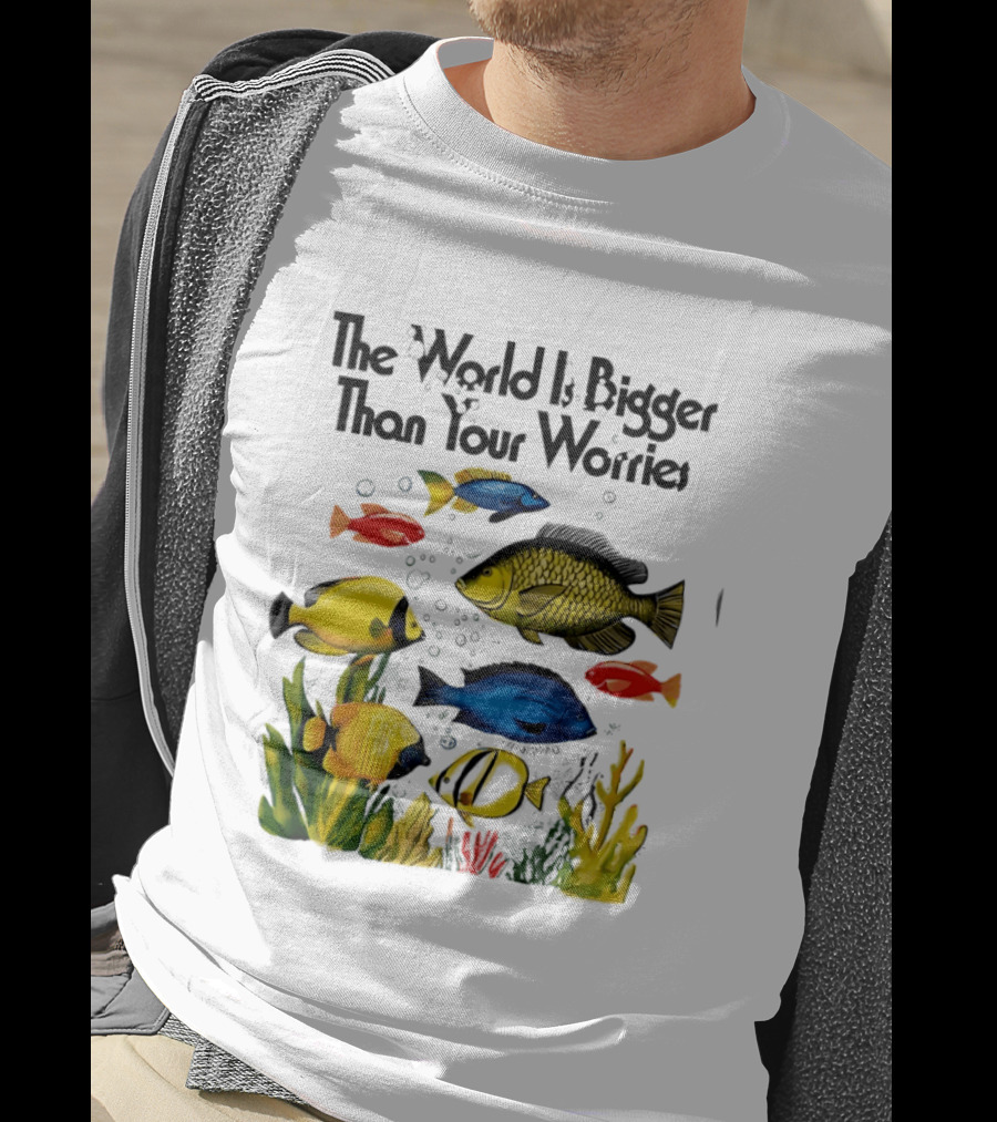 The World Is Bigger Than Your Worries Colorful Fishes In Ocean Scene T-Shirt