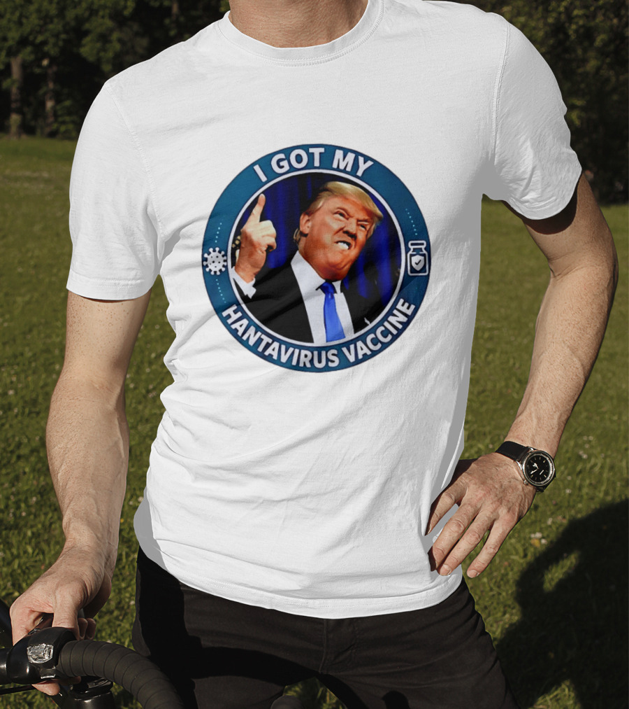 I Got My Hantavirus Vaccine Trump T-Shirt