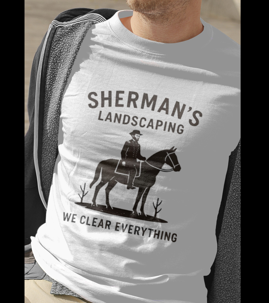 Sherman's Landscaping We Clear Everything Civil War Buff William Tecumseh Sherman T-Shirt