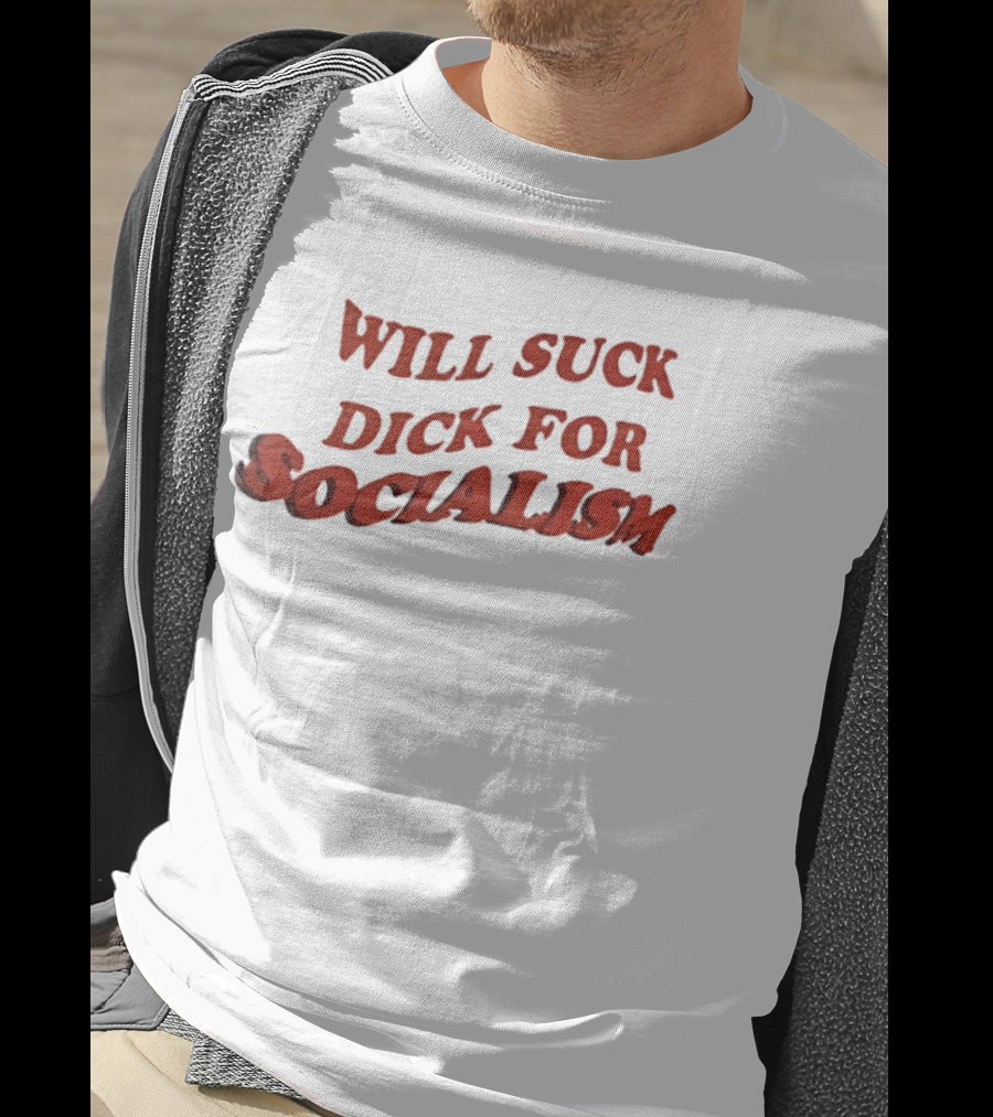 Will Suck Dick For Socialism T-Shirt