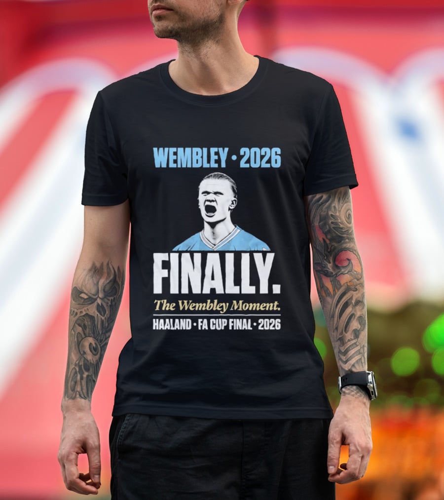 Wembley 2026 Finally The Wembley Moment Haaland FA Cup Final 2026 T-Shirt