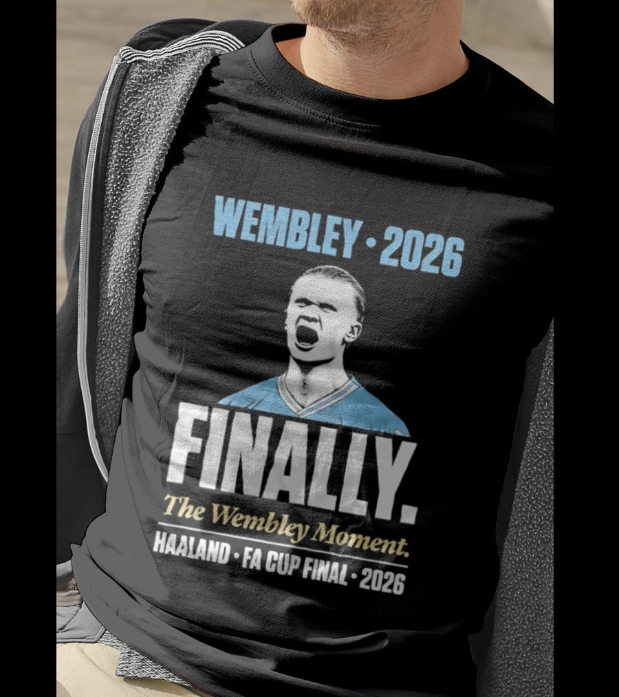 Wembley 2026 Finally The Wembley Moment Haaland FA Cup Final 2026 T-Shirt