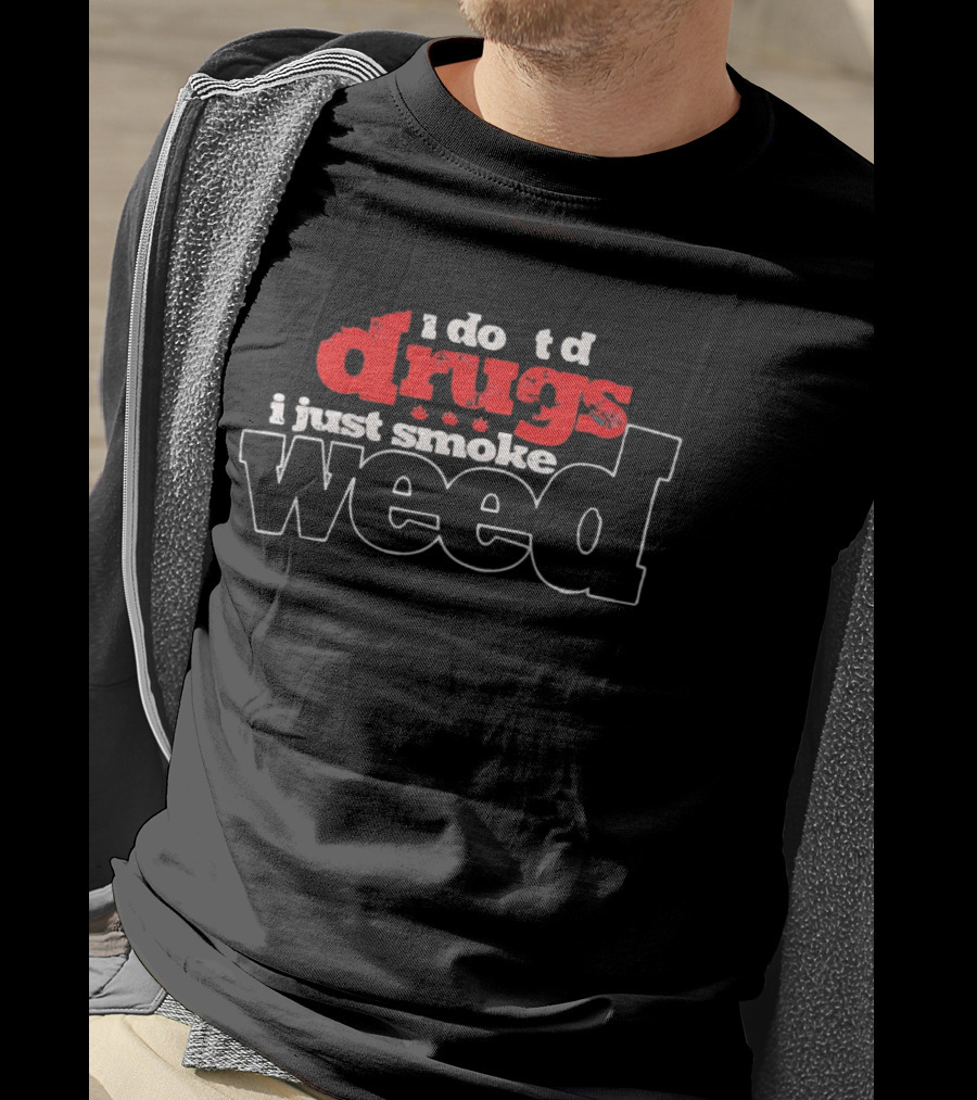 I Do Td Drugs I Just Smoke Weed T-Shirt