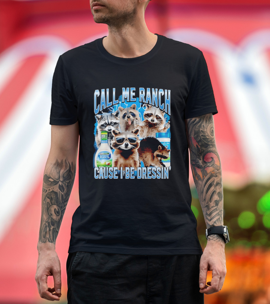 Call Me Ranch Cause I Be Dressin Raccoon Ranch Dressing T-Shirt