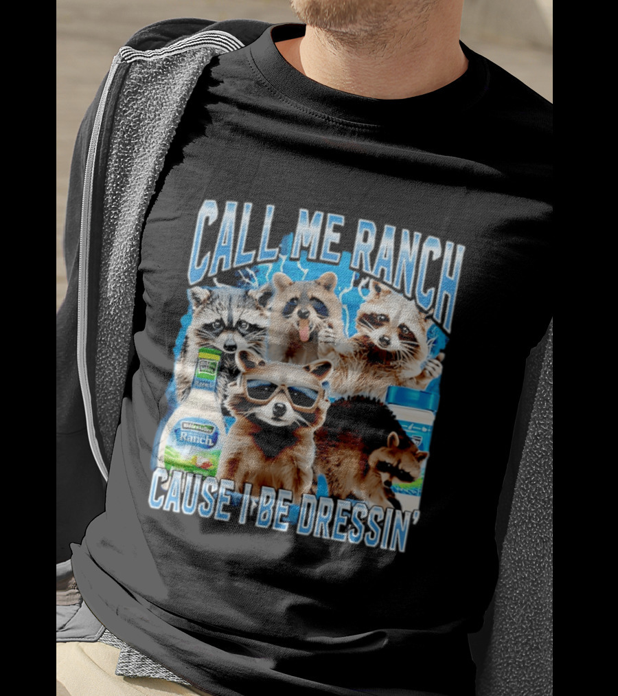Call Me Ranch Cause I Be Dressin Raccoon Ranch Dressing T-Shirt