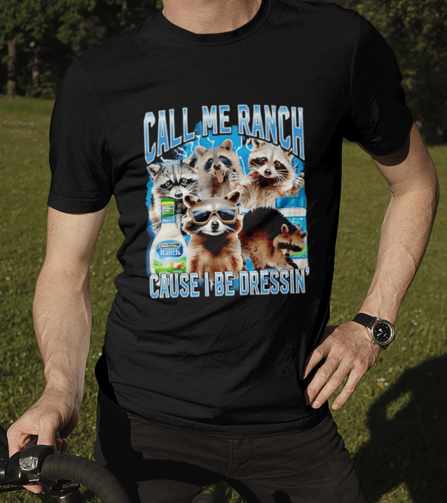 Call Me Ranch Cause I Be Dressin Raccoon Ranch Dressing T-Shirt