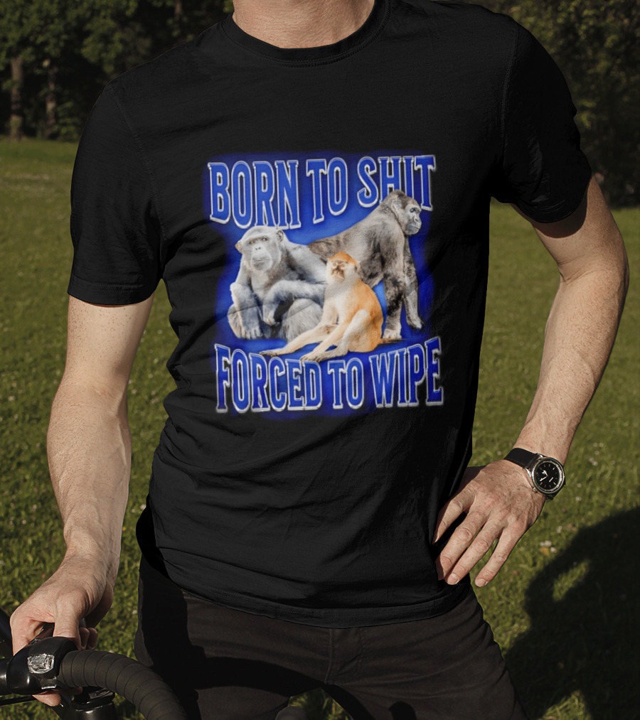 Born To Shit Forced To Wipe Gorilla Monkey Humor T-Shirt