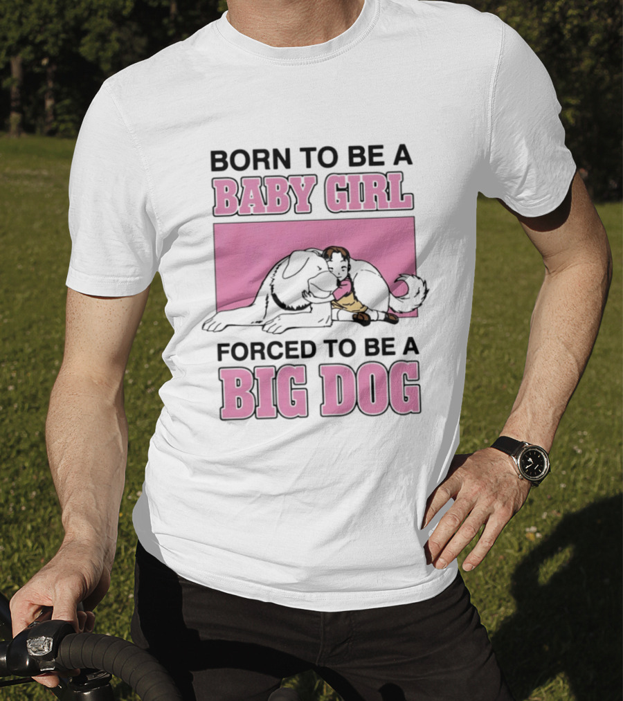 Born To Be A Baby Girl Forced To Be A Big Dog With Puppy And Dog Hugging On Pink T-Shirt