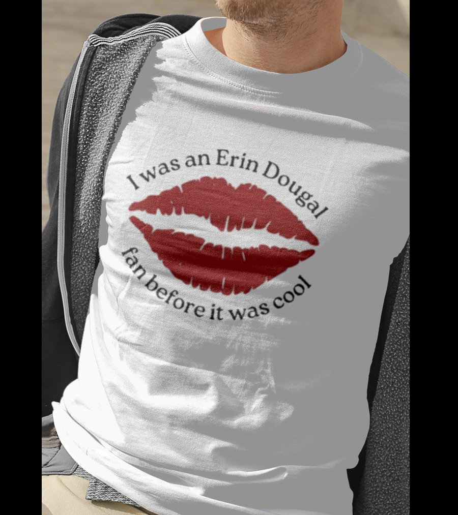 I Was An Erin Dougal Fan Before It Was Cool Lips T-Shirt