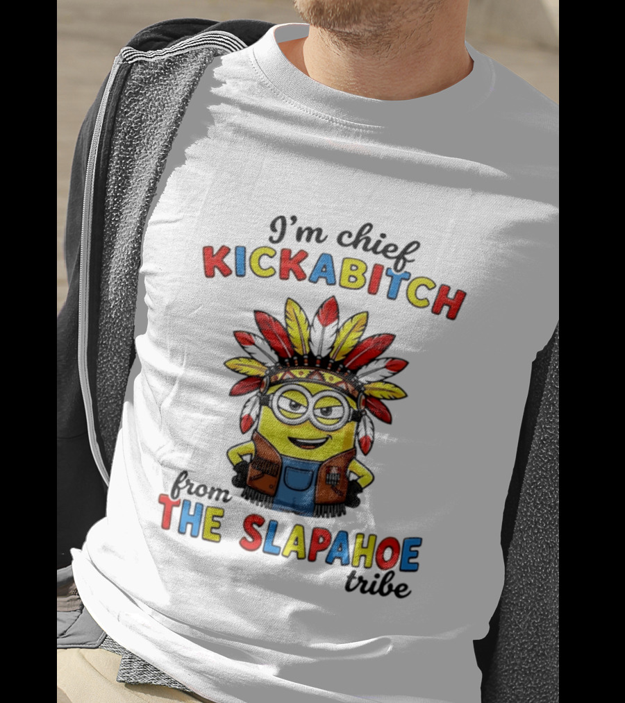 I'm Chief Kickabitch From The Slapahoe Tribe Minion T-Shirt