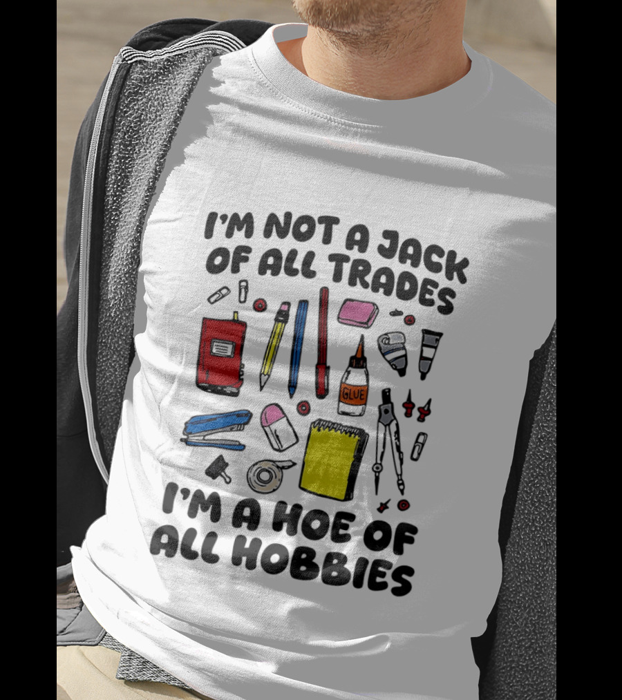 I'm Not A Jack Of All Trades I'm A Hoe Of All Hobbies Craft Tools T-Shirt