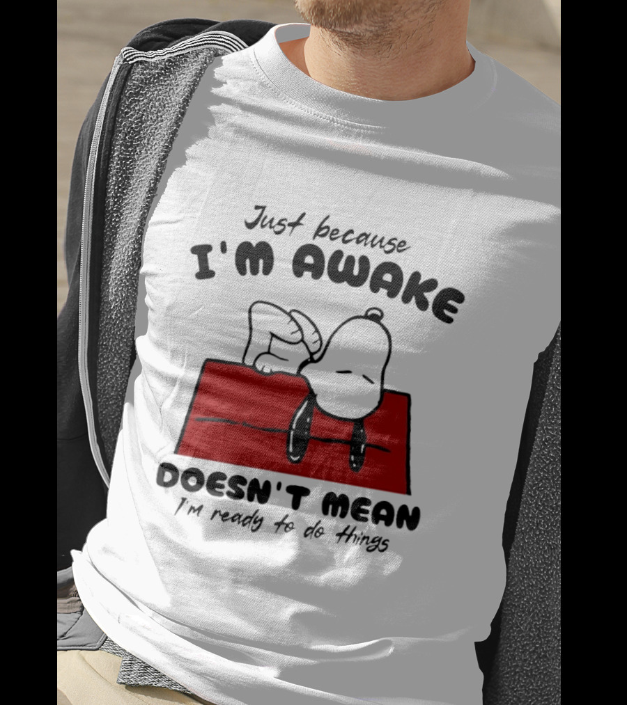 Just Because I'm Awake Doesn't Mean I'm Ready To Do Things Snoopy T-Shirt