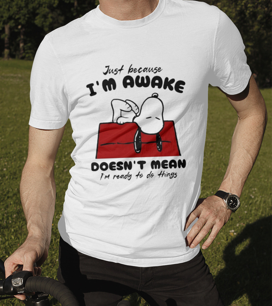 Just Because I'm Awake Doesn't Mean I'm Ready To Do Things Snoopy T-Shirt