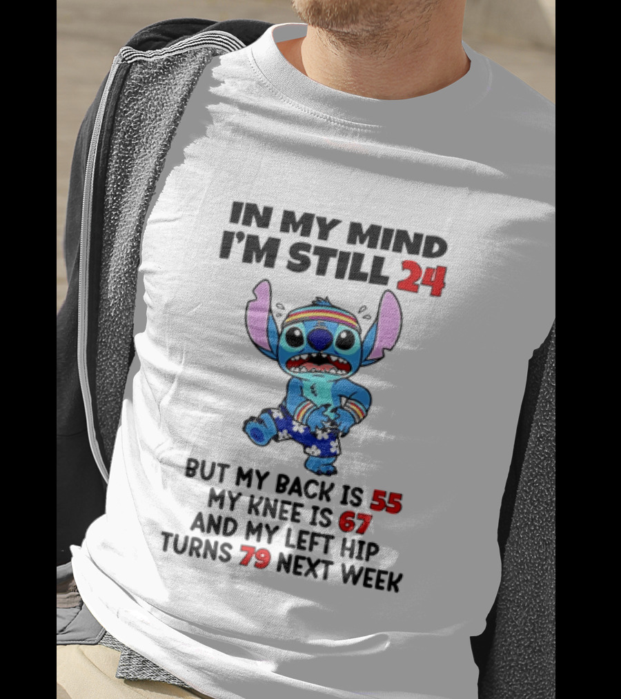 In My Mind I'm Still 24 But My Back Is 55 My Knee Is 67 And My Left Hip Turns 79 Stitch T-Shirt